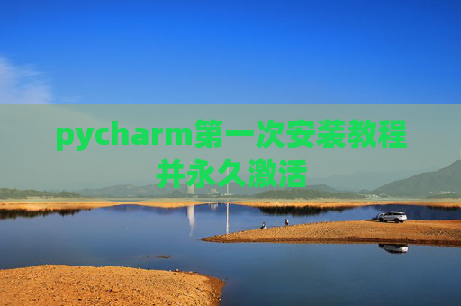pycharm第一次安装教程并永久激活